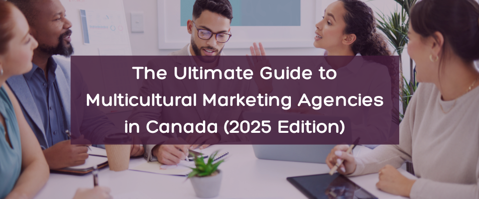 The Ultimate Guide to Multicultural Marketing Agencies in Canada (2025 Edition)